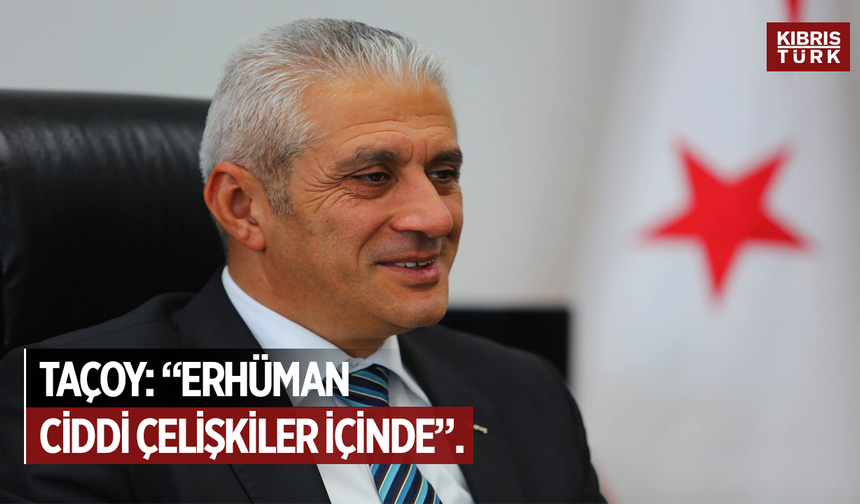 Taçoy: “Erhürman Ciddi Çelişkiler İçinde…”