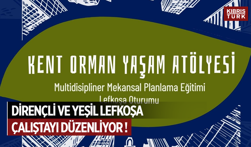 Dirençli ve Yeşil Lefkoşa Çalıştayı Düzenleniyor