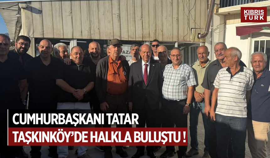 Cumhurbaşkanı Tatar, Taşkınköy’de halkla buluştu
