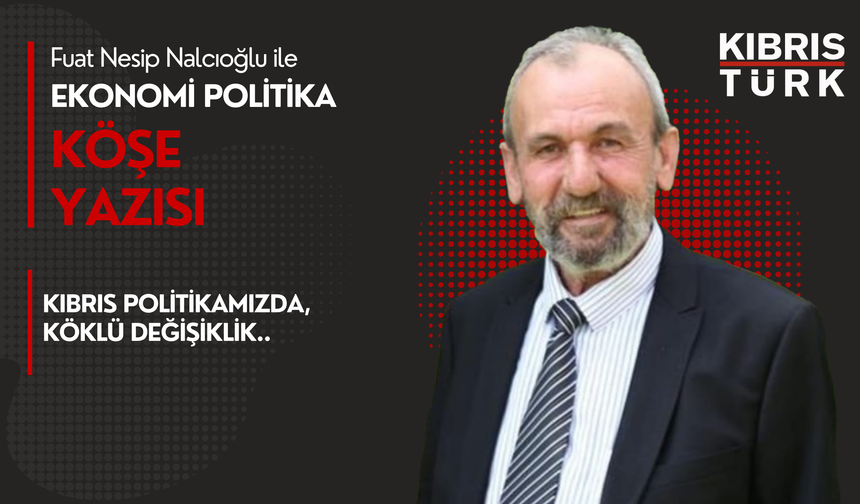 KIBRIS POLİTİKAMIZDA, KÖKLÜ DEĞİŞİKLİK..