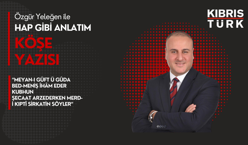 “Meyan-ı güft ü gûda bed-meniş îhâm eder kubhun Şecaat arzederken merd-i kıptî sirkatin söyler”