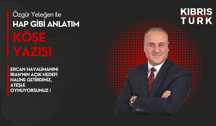 Ercan Havalimanını İran’nın Açık Hedefi Haline Getirdiniz, Ateşle Oynuyorsunuz !