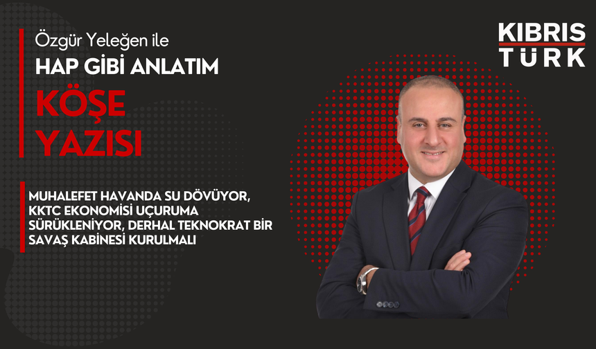 Muhalefet Havanda Su Dövüyor, KKTC Ekonomisi Uçuruma Sürükleniyor, Derhal Teknokrat Bir Savaş Kabinesi Kurulmalı