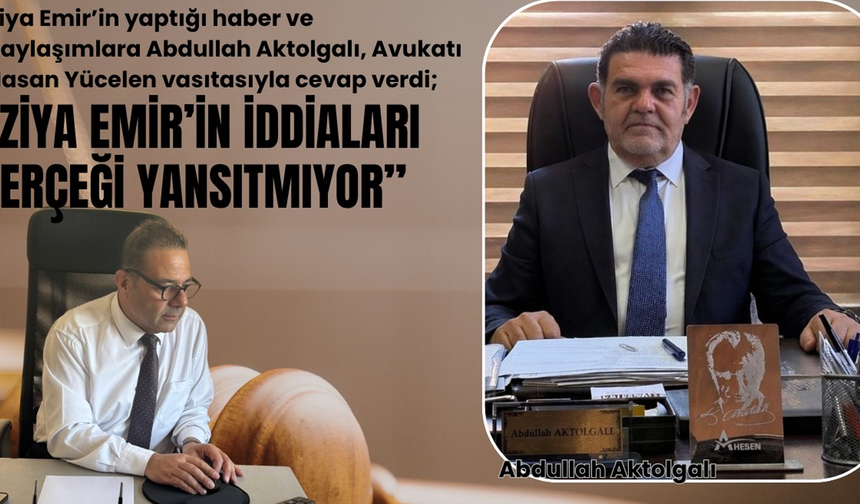 Abdullah Aktolgalı: İddialar gerçeği yansıtmıyor, yasal süreç başlatıldı