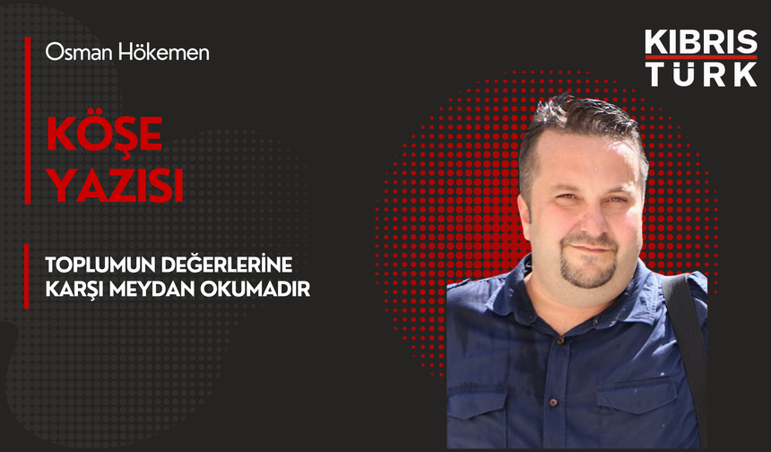 Toplumun Değerlerine Karşı Meydan Okumadır