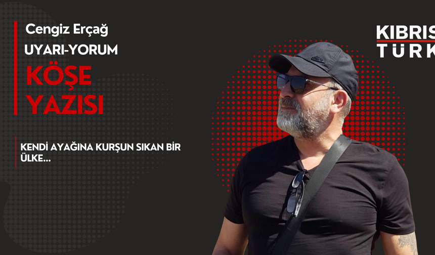 KENDİ AYAĞINA KURŞUN SIKAN BİR ÜLKE…